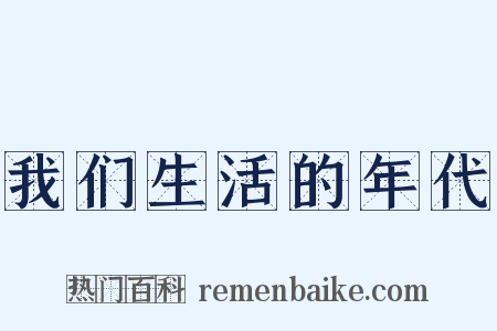 我们生活的年代是什么意思的图片
